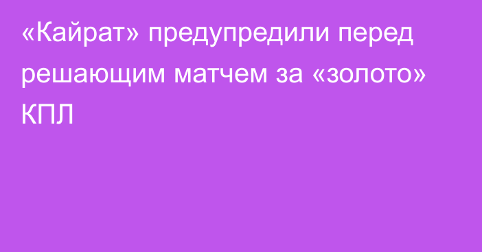 «Кайрат» предупредили перед решающим матчем за «золото» КПЛ