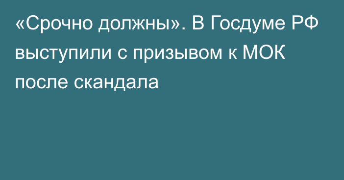 «Срочно должны». В Госдуме РФ выступили с призывом к МОК после скандала