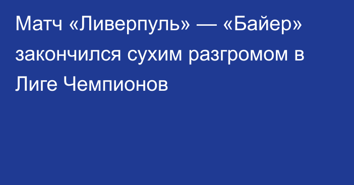 Матч «Ливерпуль» — «Байер» закончился сухим разгромом в Лиге Чемпионов