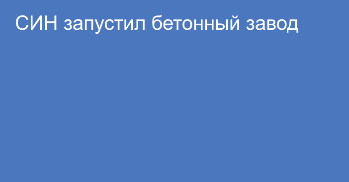 СИН запустил бетонный завод