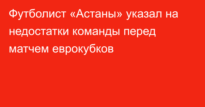 Футболист «Астаны» указал на недостатки команды перед матчем еврокубков