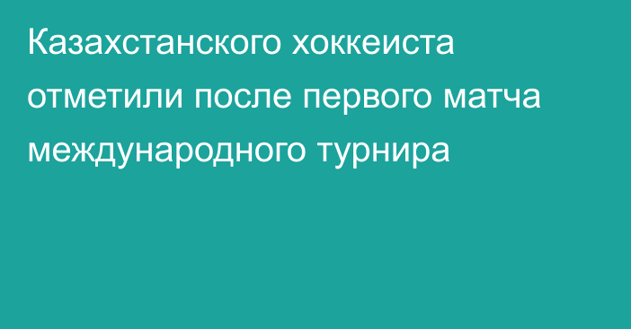 Казахстанского хоккеиста отметили после первого матча международного турнира