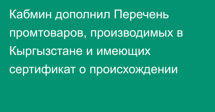 Кабмин дополнил Перечень промтоваров, производимых в Кыргызстане и имеющих сертификат о происхождении