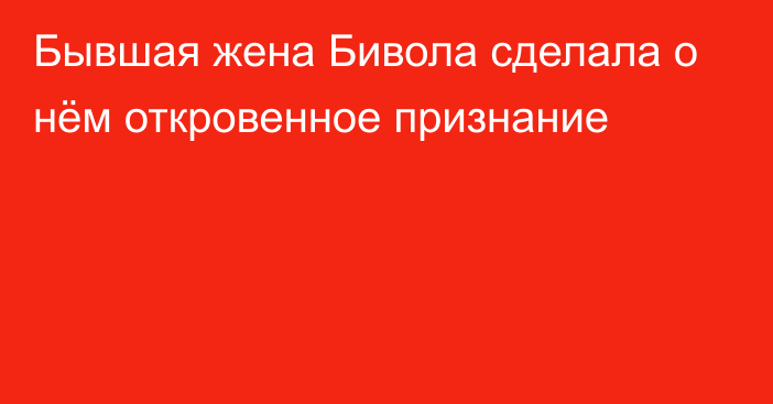 Бывшая жена Бивола сделала о нём откровенное признание