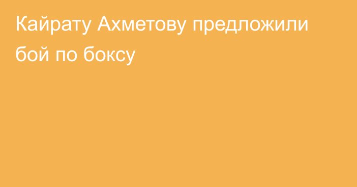 Кайрату Ахметову предложили бой по боксу