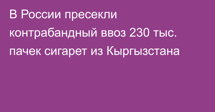 В России пресекли контрабандный ввоз 230 тыс. пачек сигарет из Кыргызстана