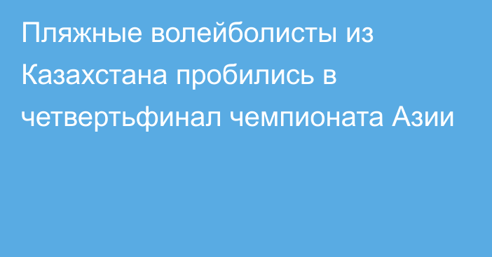 Пляжные волейболисты из Казахстана пробились в четвертьфинал чемпионата Азии