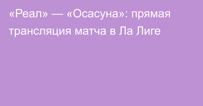 «Реал» — «Осасуна»: прямая трансляция матча в Ла Лиге