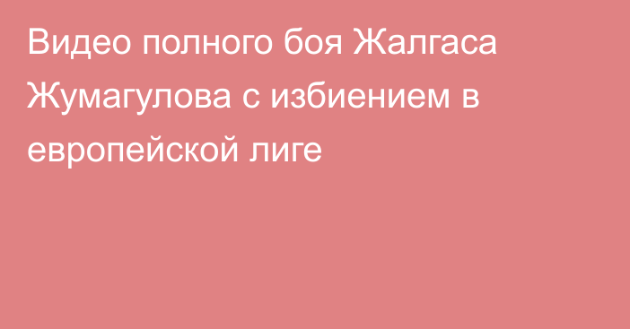 Видео полного боя Жалгаса Жумагулова с избиением в европейской лиге