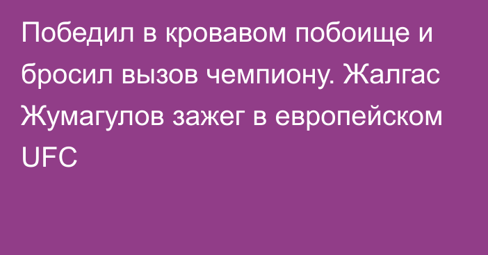 Победил в кровавом побоище и бросил вызов чемпиону. Жалгас Жумагулов зажег в европейском UFC