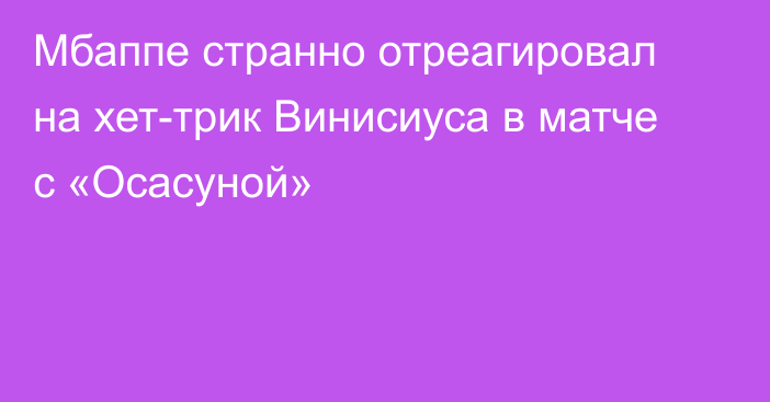 Мбаппе странно отреагировал на хет-трик Винисиуса в матче с «Осасуной»