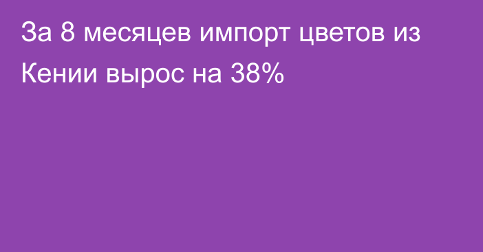 За 8 месяцев импорт цветов из Кении вырос на 38% 