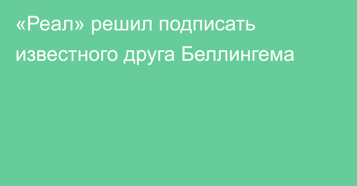 «Реал» решил подписать известного друга Беллингема