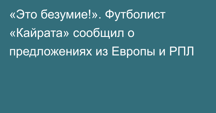 «Это безумие!». Футболист «Кайрата» сообщил о предложениях из Европы и РПЛ