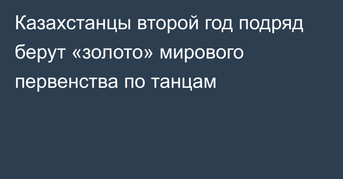 Казахстанцы второй год подряд берут «золото» мирового первенства по танцам