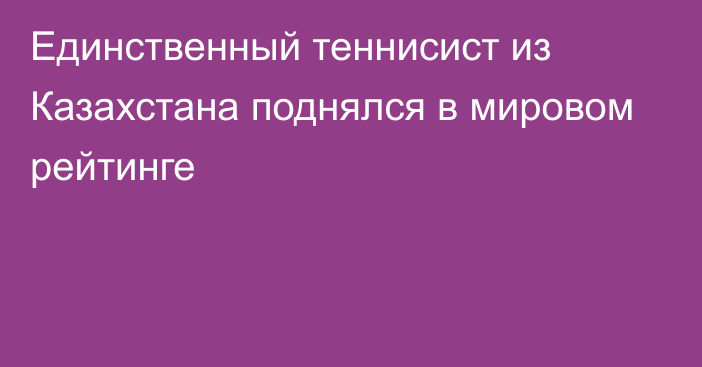 Единственный теннисист из Казахстана поднялся в мировом рейтинге