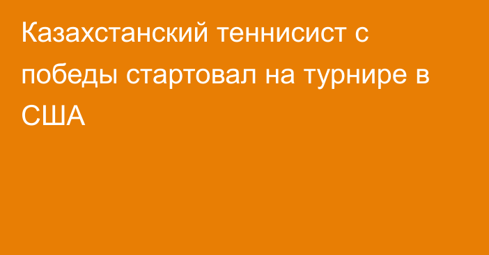 Казахстанский теннисист с победы стартовал на турнире в США