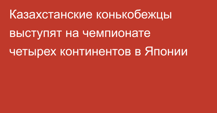 Казахстанские конькобежцы выступят на чемпионате четырех континентов в Японии