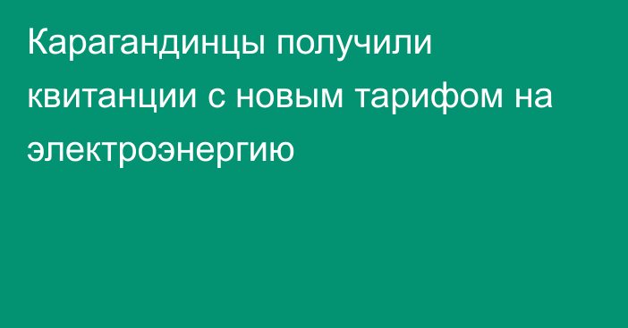 Карагандинцы получили квитанции с новым тарифом на электроэнергию