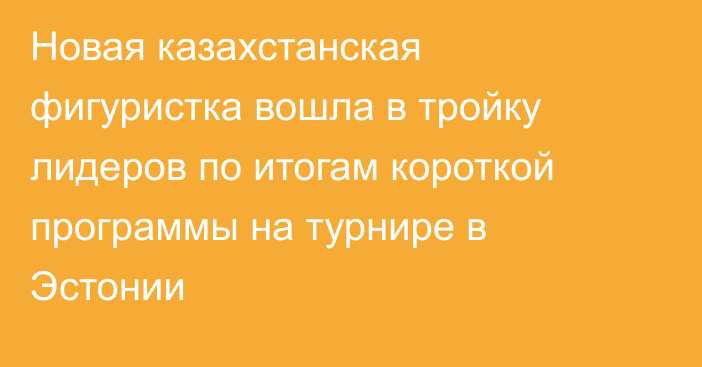 Новая казахстанская фигуристка вошла в тройку лидеров по итогам короткой программы на турнире в Эстонии