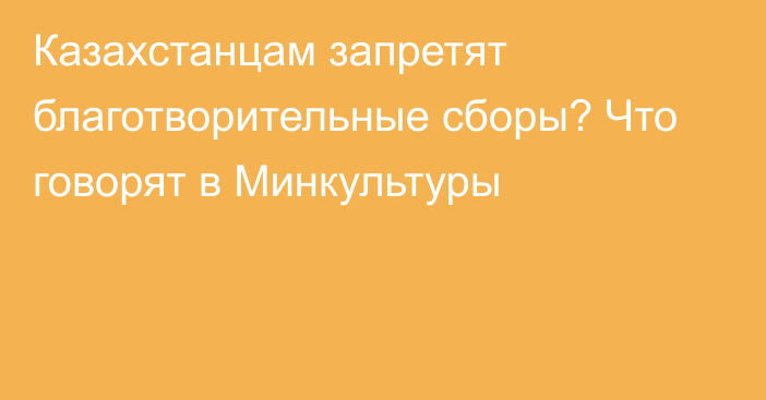 Казахстанцам запретят благотворительные сборы? Что говорят в Минкультуры