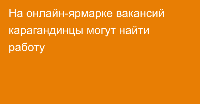 На онлайн-ярмарке вакансий карагандинцы могут найти работу