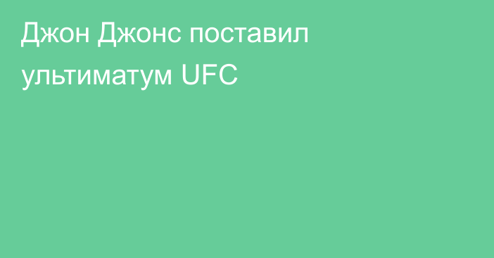 Джон Джонс поставил ультиматум UFC