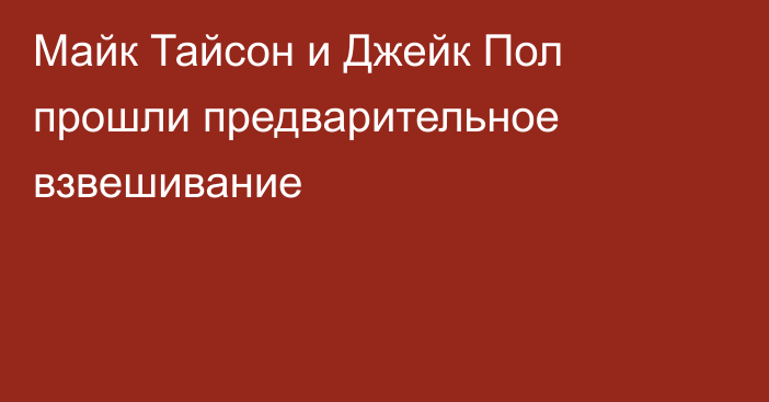 Майк Тайсон и Джейк Пол прошли предварительное взвешивание