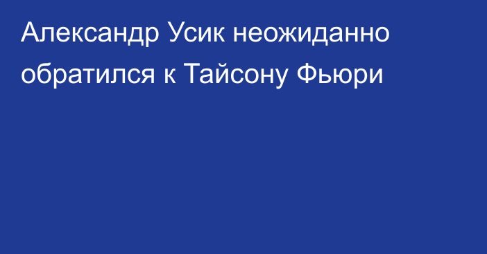 Александр Усик неожиданно обратился к Тайсону Фьюри