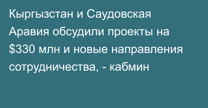 Кыргызстан и Саудовская Аравия обсудили проекты на $330 млн и новые направления сотрудничества, - кабмин