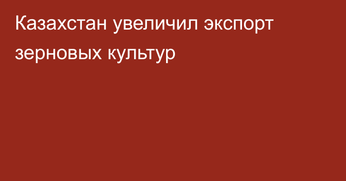 Казахстан увеличил экспорт зерновых культур