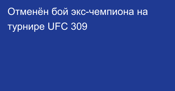 Отменён бой экс-чемпиона на турнире UFC 309