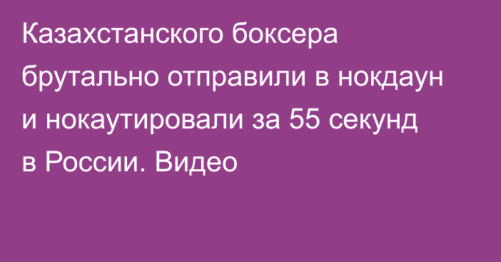 Казахстанского боксера брутально отправили в нокдаун и нокаутировали за 55 секунд в России. Видео