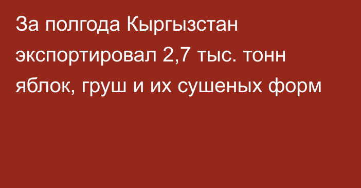 За полгода Кыргызстан экспортировал 2,7 тыс. тонн яблок, груш и их сушеных форм