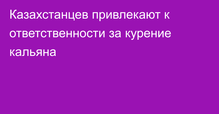 Казахстанцев привлекают к ответственности за курение кальяна