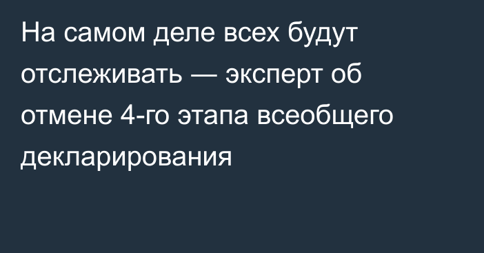 На самом деле всех будут отслеживать ― эксперт об отмене 4-го этапа всеобщего декларирования