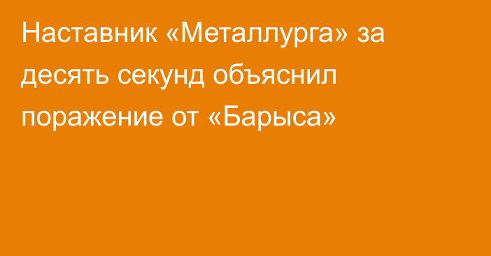 Наставник «Металлурга» за десять секунд объяснил поражение от «Барыса»