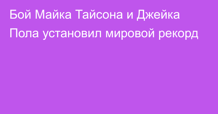 Бой Майка Тайсона и Джейка Пола установил мировой рекорд