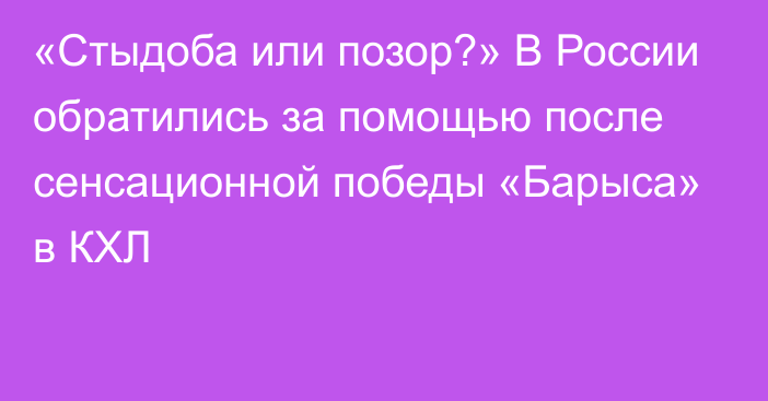 «Стыдоба или позор?» В России обратились за помощью после сенсационной победы «Барыса» в КХЛ