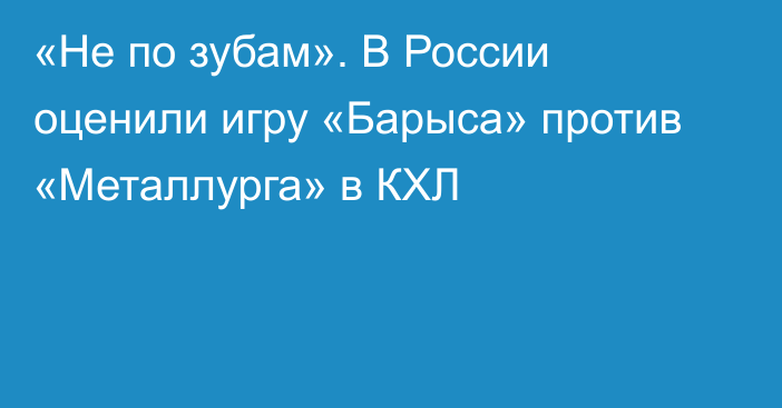 «Не по зубам». В России оценили игру «Барыса» против «Металлурга» в КХЛ