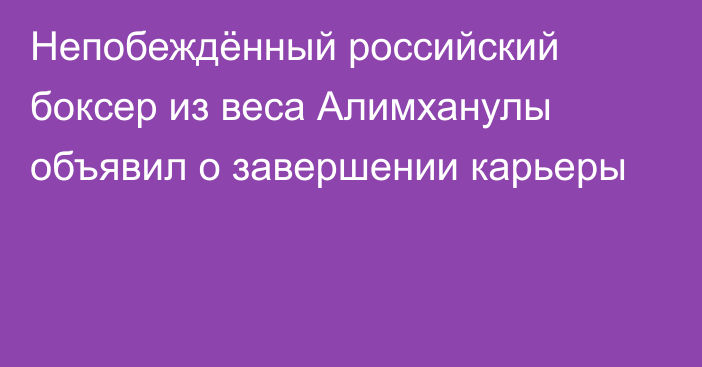 Непобеждённый российский боксер из веса Алимханулы объявил о завершении карьеры