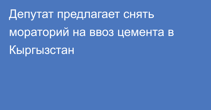 Депутат предлагает снять мораторий на ввоз цемента в Кыргызстан