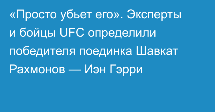 «Просто убьет его». Эксперты и бойцы UFC определили победителя поединка Шавкат Рахмонов — Иэн Гэрри