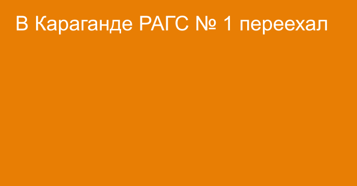 В Караганде РАГС № 1 переехал