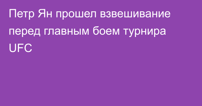 Петр Ян прошел взвешивание перед главным боем турнира UFC