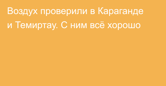 Воздух проверили в Караганде и Темиртау. С ним всё хорошо