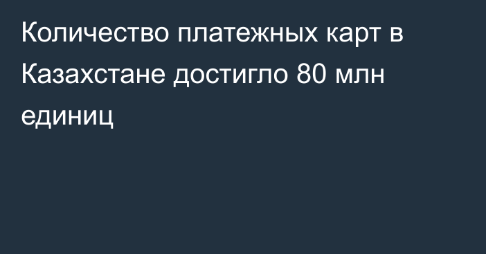 Количество платежных карт в Казахстане достигло 80 млн единиц