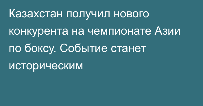 Казахстан получил нового конкурента на чемпионате Азии по боксу. Событие станет историческим