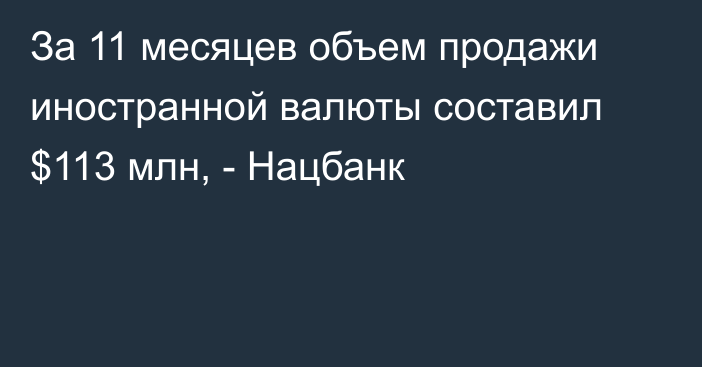 За 11 месяцев объем продажи иностранной валюты составил $113 млн, - Нацбанк