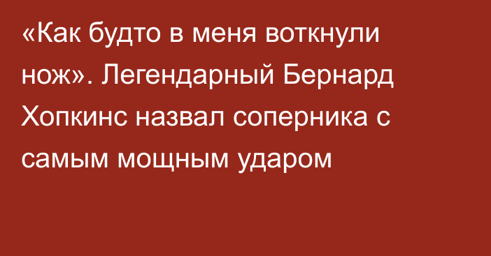 «Как будто в меня воткнули нож». Легендарный Бернард Хопкинс назвал соперника с самым мощным ударом